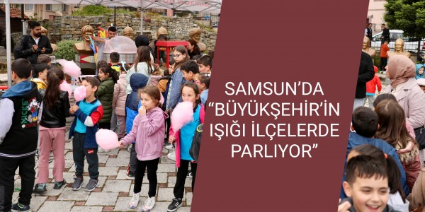 SAMSUN’DA “BÜYÜKŞEHİR’İN IŞIĞI İLÇELERDE PARLIYOR”